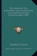Die Stellung Des Alexander Von Aphrodisias Zur Aristotelischen Schlusslehre (1907)