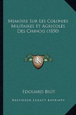 Memoire Sur Les Colonies Militaires Et Agricoles Des Chinois (1850)
