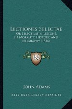 Lectiones Selectae: Or Select Latin Lessons, in Morality, History, and Biography (1816)