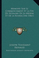 Memoire Sur Le Commencement Et La Fin Du Royaume De La Mesene Et De La Kharacene (1861)