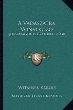 A Vadaszatra Vonatkozo: Jogszabalyok Es Gyakorlat (1908)