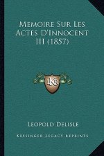Memoire Sur Les Actes D'Innocent III (1857)