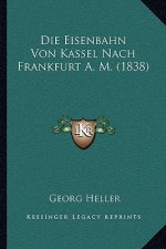 Die Eisenbahn Von Kassel Nach Frankfurt A. M. (1838)