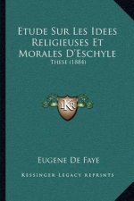 Etude Sur Les Idees Religieuses Et Morales D'Eschyle: These (1884)
