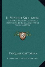 Il Vespro Siciliano: Cronaca Siciliana Anonima Intitolata Lu Rebellamentu Di Sichilia (1882)