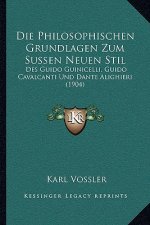 Die Philosophischen Grundlagen Zum Sussen Neuen Stil: Des Guido Guinicelli, Guido Cavalcanti Und Dante Alighieri (1904)