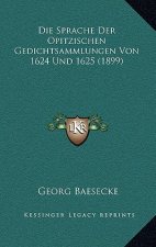 Die Sprache Der Opitzischen Gedichtsammlungen Von 1624 Und 1625 (1899)