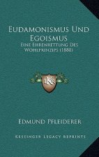 Eudamonismus Und Egoismus: Eine Ehrenrettung Des Wohlprinzips (1880)