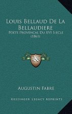 Louis Bellaud De La Bellaudiere: Poete Provencal Du XVI Siecle (1861)