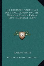Die Deutsche Kolonie An Der Sierra Morena Und Ihr Grunder Johann Kaspar Von Thurriegel (1907)