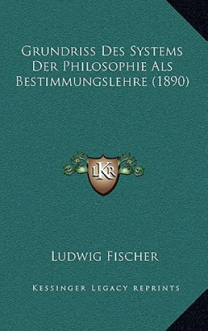 Grundriss Des Systems Der Philosophie Als Bestimmungslehre (1890)