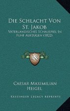 Die Schlacht Von St. Jakob: Vaterlandisches Schauspiel In Funf Aufzugen (1822)