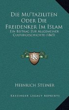 Die Mu'taziliten Oder Die Freidenker Im Islam: Ein Beitrag Zur Allgemeiner Culturgeschichte (1865)