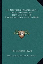 Die Neuesten Forschungen Und Theorieen Auf Dem Gebiete Der Schopfungsgeschichte (1868)