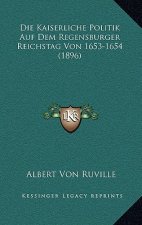 Die Kaiserliche Politik Auf Dem Regensburger Reichstag Von 1653-1654 (1896)