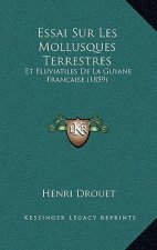 Essai Sur Les Mollusques Terrestres: Et Fluviatiles De La Guyane Francaise (1859)