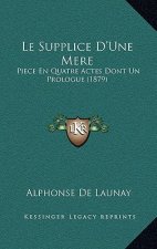Le Supplice D'Une Mere: Piece En Quatre Actes Dont Un Prologue (1879)