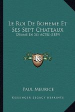 Le Roi De Boheme Et Ses Sept Chateaux: Drame En Six Actes (1859)