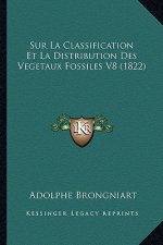 Sur La Classification Et La Distribution Des Vegetaux Fossiles V8 (1822)
