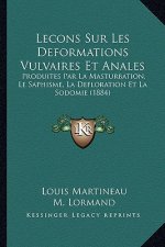 Lecons Sur Les Deformations Vulvaires Et Anales: Produites Par La Masturbation, Le Saphisme, La Defloration Et La Sodomie (1884)
