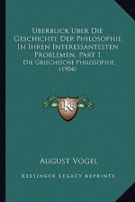 Uberblick Uber Die Geschichte Der Philosophie in Ihren Interessantesten Problemen, Part 1: Die Griechische Philosophie (1904)