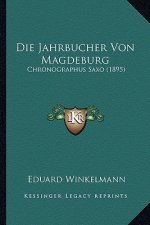 Die Jahrbucher Von Magdeburg: Chronographus Saxo (1895)