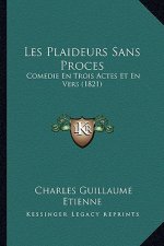Les Plaideurs Sans Proces: Comedie En Trois Actes Et En Vers (1821)