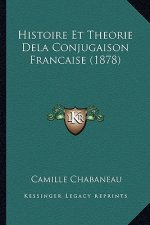 Histoire Et Theorie Dela Conjugaison Francaise (1878)