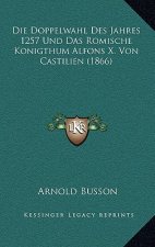 Die Doppelwahl Des Jahres 1257 Und Das Romische Konigthum Alfons X. Von Castilien (1866)
