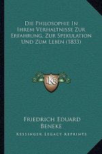 Die Philosophie In Ihrem Verhaltnisse Zur Erfahrung, Zur Spekulation Und Zum Leben (1833)