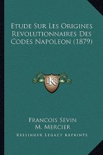 Etude Sur Les Origines Revolutionnaires Des Codes Napoleon (1879)