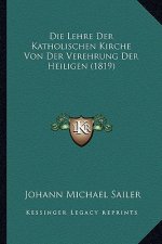 Die Lehre Der Katholischen Kirche Von Der Verehrung Der Heiligen (1819)