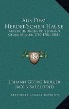 Aus Dem Herder'schen Hause: Aufzeichnungen Von Johann Georg Muller, 1780-1782 (1881)