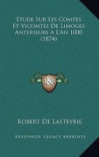Etude Sur Les Comtes Et Vicomtes de Limoges Anterieurs A L'an 1000 (1874)