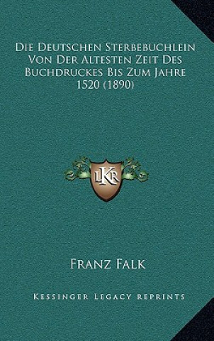 Die Deutschen Sterbebuchlein Von Der Altesten Zeit Des Buchdruckes Bis Zum Jahre 1520 (1890)