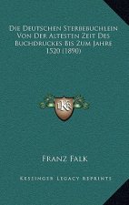 Die Deutschen Sterbebuchlein Von Der Altesten Zeit Des Buchdruckes Bis Zum Jahre 1520 (1890)