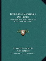 Essai Sur La Geographie Des Plantes: Accompagne D'Un Tableau Physique Des Regions Equinoxiales (1805)
