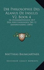Die Philosophie Des Alanus De Insulis V2, Book 4: Im Zusammenhange Mit Den Anschanungen Des 12 Jahrhunderts (1896)