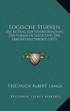 Logische Studien: Ein Beitrag Zur Neubegrundung Der Formalen Logik Und Der Erkenntnisstheorie (1877)