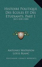 Histoire Politique Des Ecoles Et Des Etudiants, Part 1: 1815-1830 (1850)