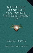 Beleuchtung Der Neuesten Controversen: Uber Die Romische Frage Unter Pippin Und Karl Dem Grossen (1898)