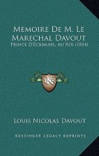 Memoire De M. Le Marechal Davout: Prince D'Eckmuhl, Au Roi (1814)
