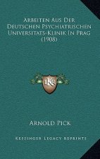 Arbeiten Aus Der Deutschen Psychiatrischen Universitats-Klinik In Prag (1908)