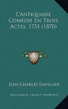 L'Antiquaire Comedie En Trois Actes, 1751 (1870)