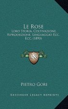 Le Rose: Loro Storia, Coltivazione, Riproduzione, Linguaggio Ecc. Ecc. (1890)