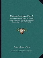Midden Sumatra, Part 2: Reizen En Onderzoekingen Der Sumatra Expedite, Uitgerust Door Het Aardrijskundig Genootschap, 1877-1879 (1882)