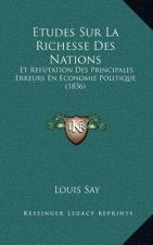 Etudes Sur La Richesse Des Nations: Et Refutation Des Principales Erreurs En Economie Politique (1836)