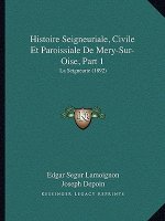 Histoire Seigneuriale, Civile Et Paroissiale De Mery-Sur-Oise, Part 1: La Seigneurie (1892)