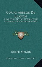Cours Abrege De Blason: Suivi D'Une Notice Detaillee Sur Les Ordres De Chevalerie (1840)