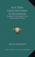 Aus Dem Griechischen Schulwesen: Eudemos Von Milet Und Verwandtes (1914)